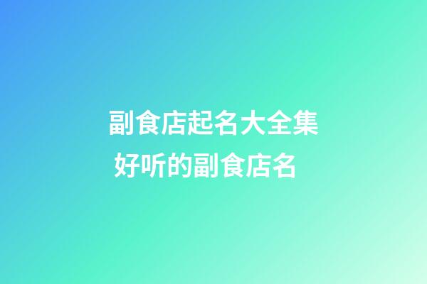 副食店起名大全集 好听的副食店名-第1张-店铺起名-玄机派